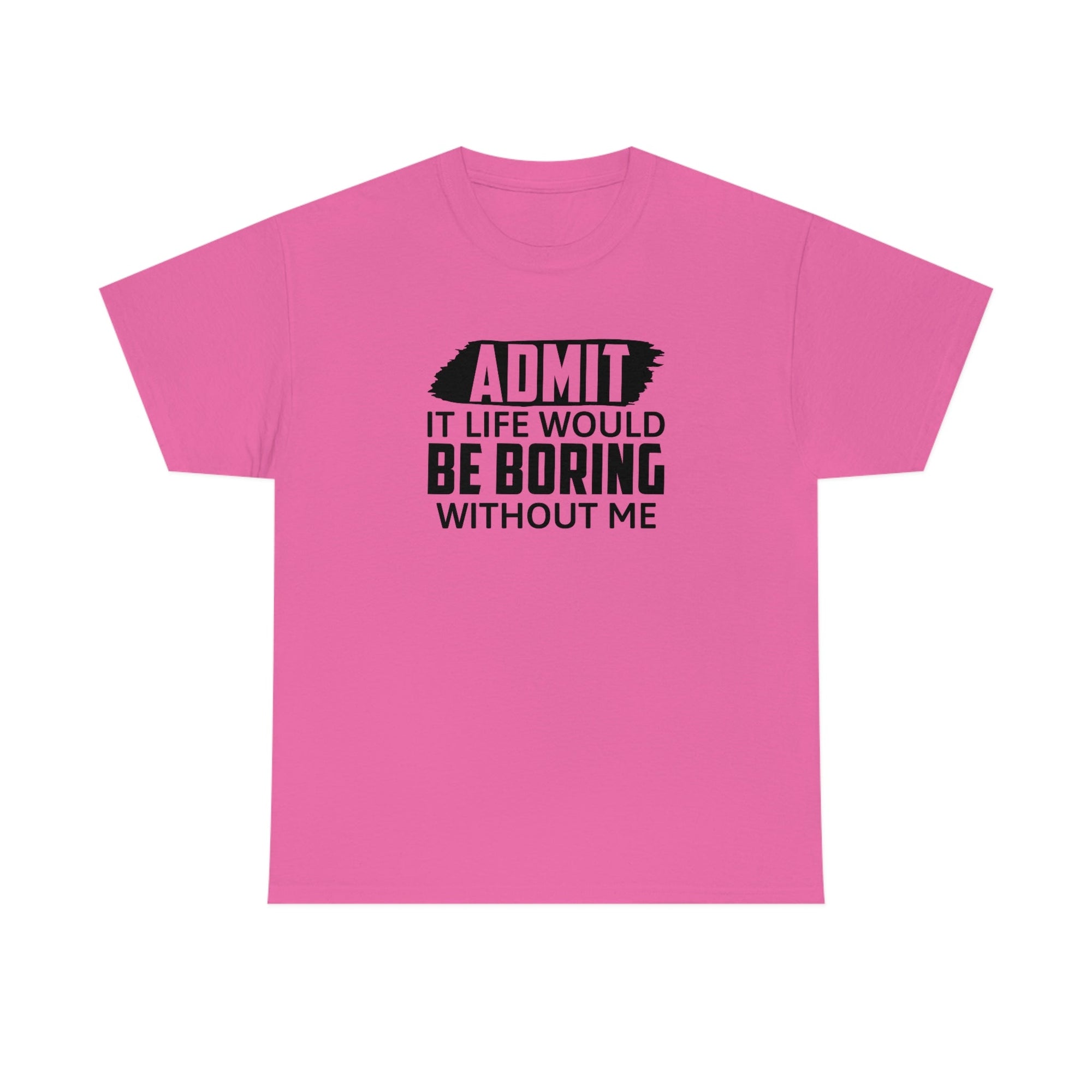 Life Would Be Boring Without Me Cotton Tee T-Shirt Pink Sweetheart