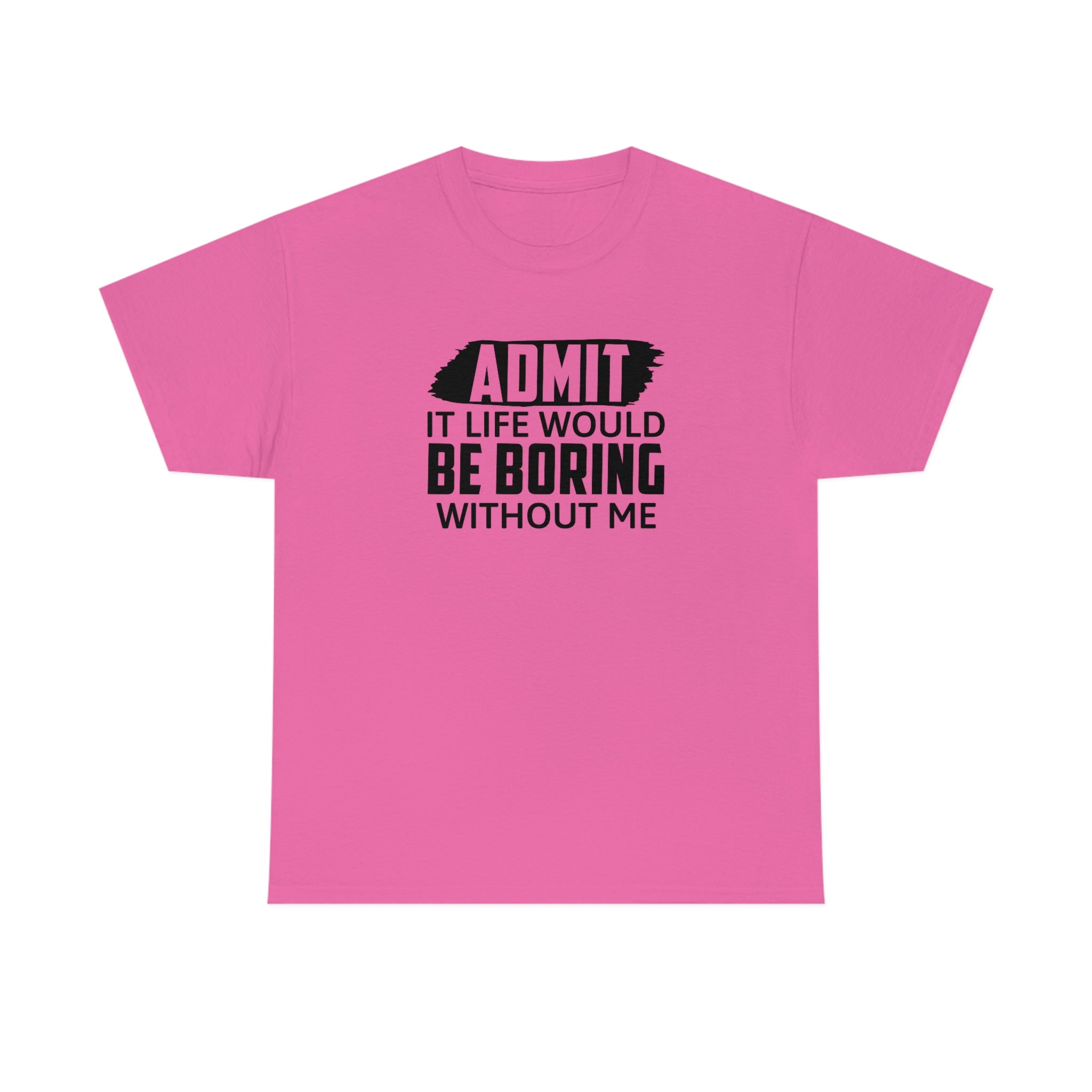Life Would Be Boring Without Me Cotton Tee T-Shirt Pink Sweetheart