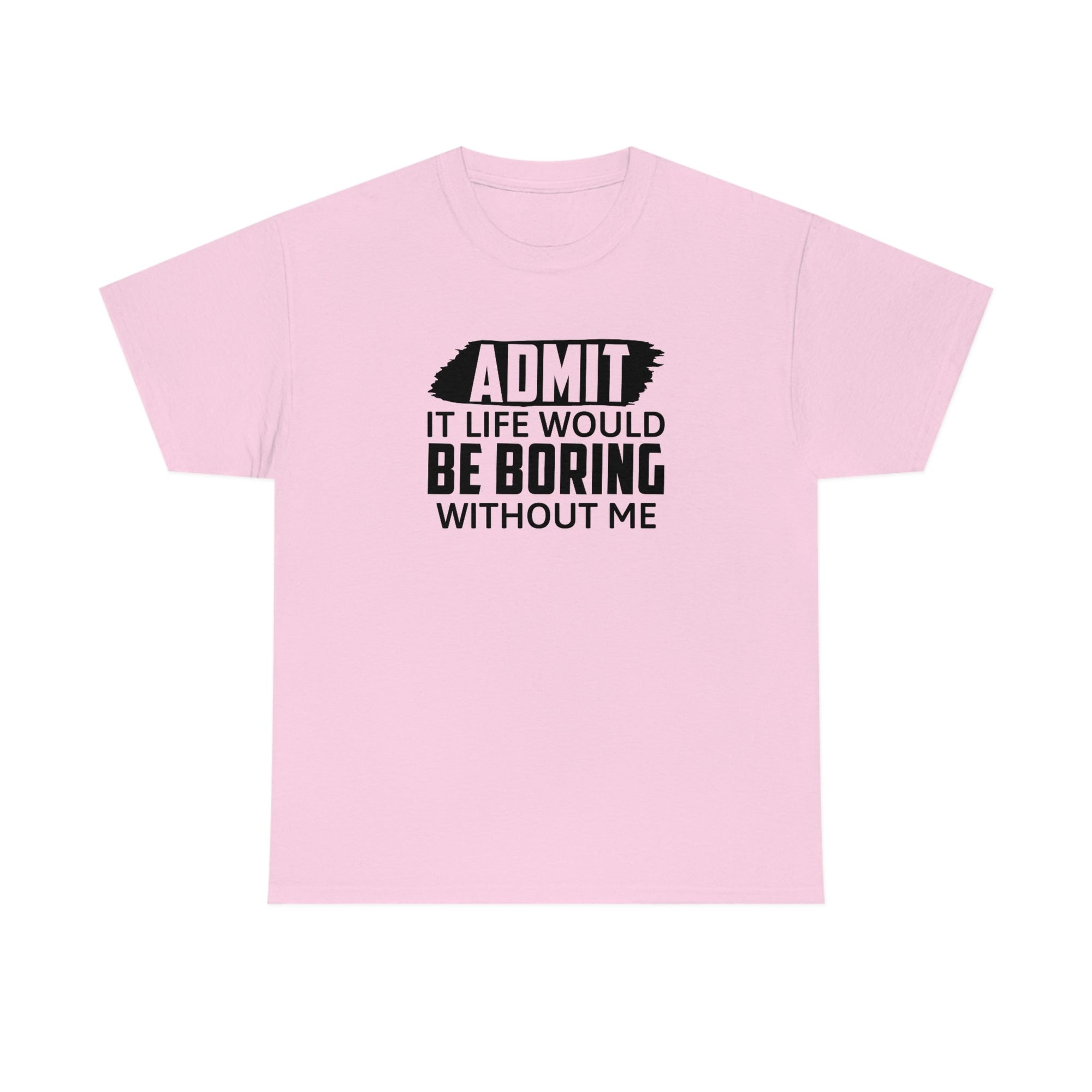 Life Would Be Boring Without Me Cotton Tee T-Shirt Pink Sweetheart
