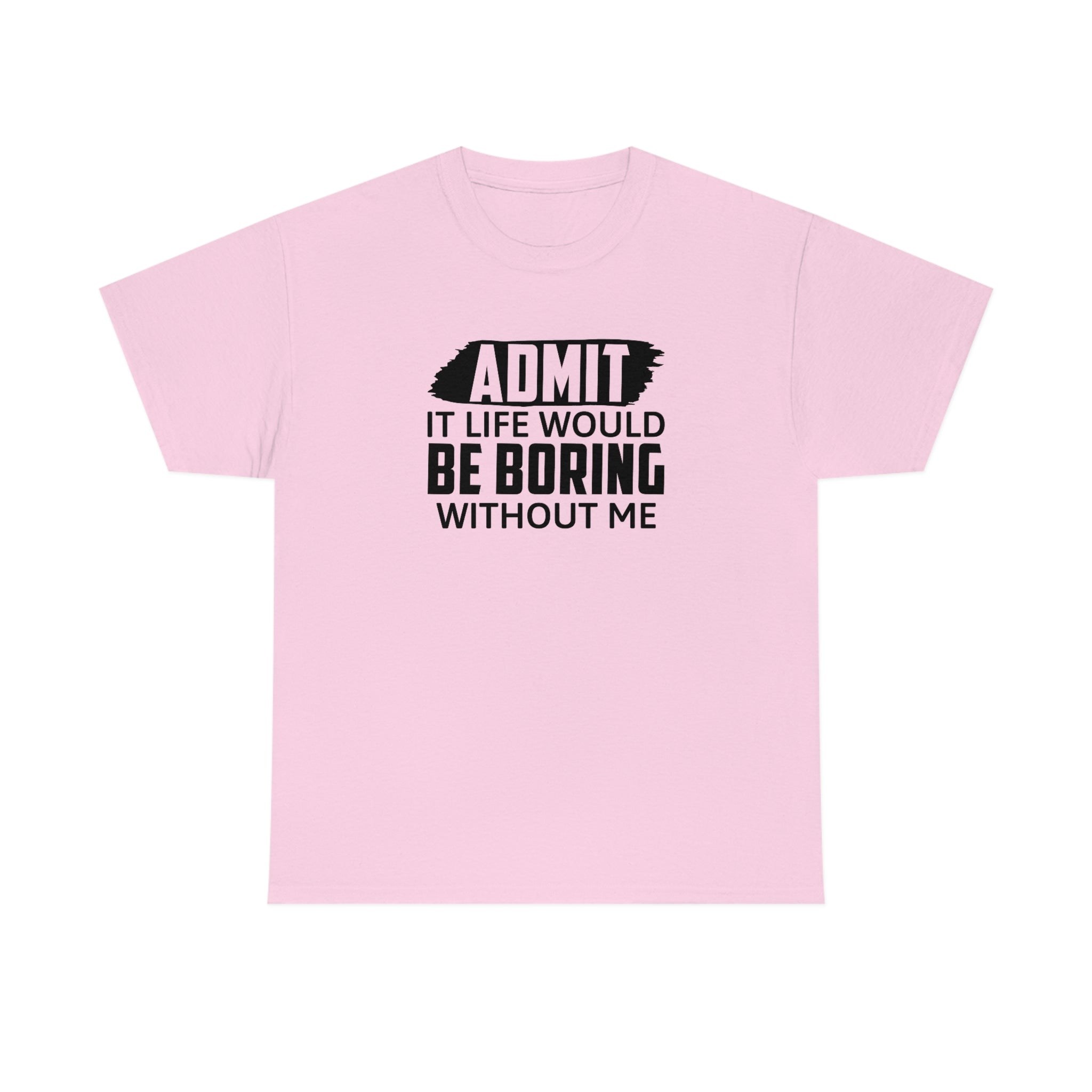 Life Would Be Boring Without Me Cotton Tee T-Shirt Pink Sweetheart