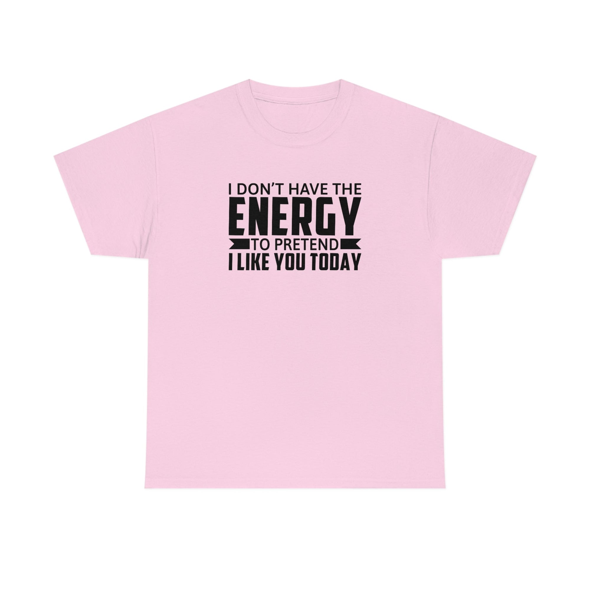 No Energy to Pretend I Like You Cotton Tee T-Shirt Pink Sweetheart