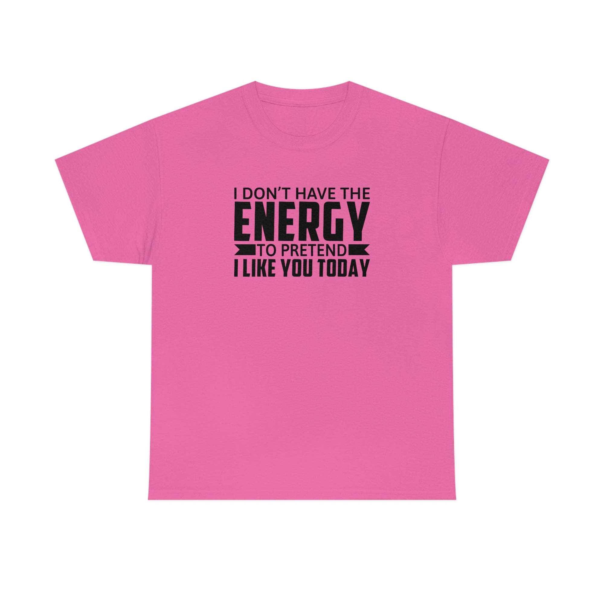 No Energy to Pretend I Like You Cotton Tee T-Shirt Pink Sweetheart