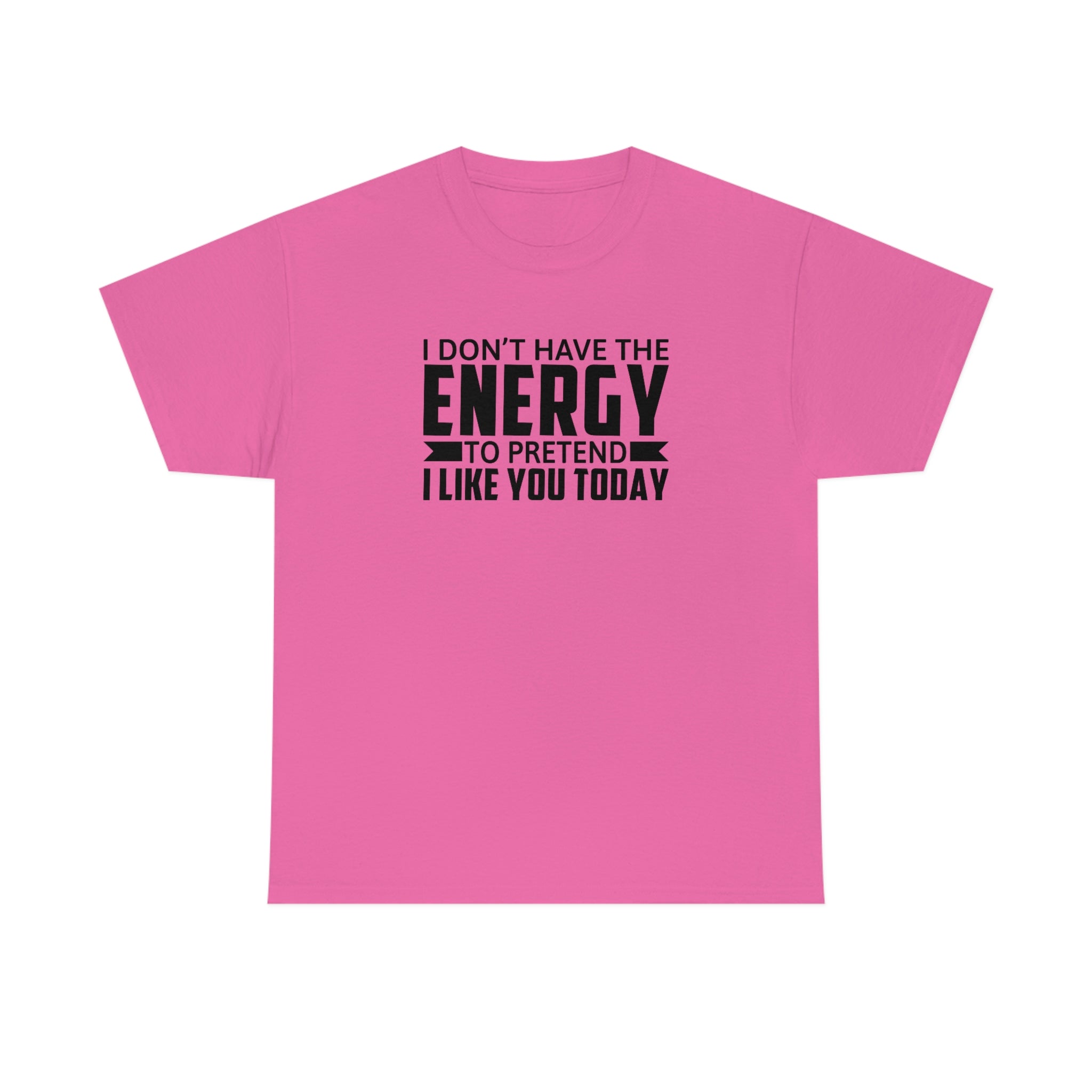 No Energy to Pretend I Like You Cotton Tee T-Shirt Pink Sweetheart