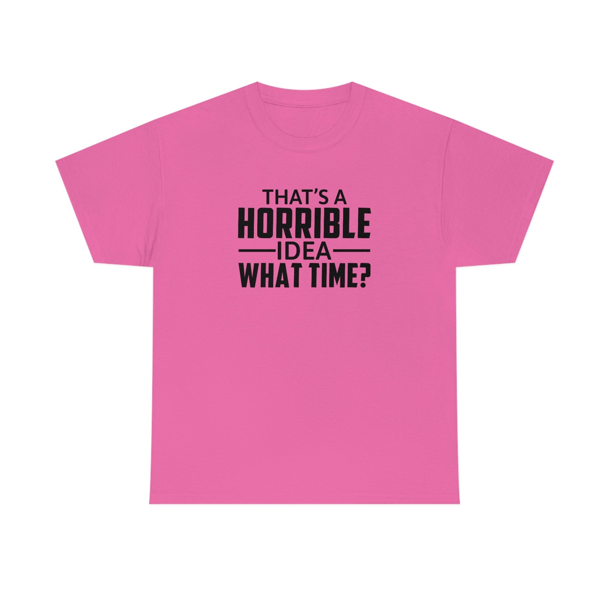 That's a Horrible Idea Cotton Tee T-Shirt Pink Sweetheart