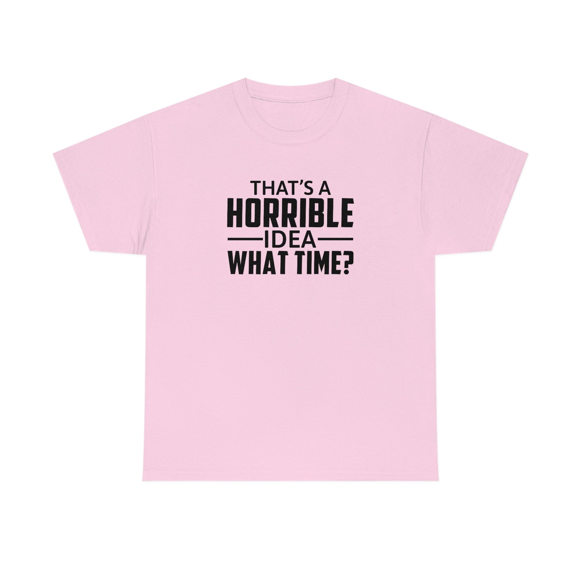 That's a Horrible Idea Cotton Tee T-Shirt Pink Sweetheart